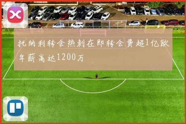 托纳利转会热刺在即转会费超1亿欧年薪高达1200万