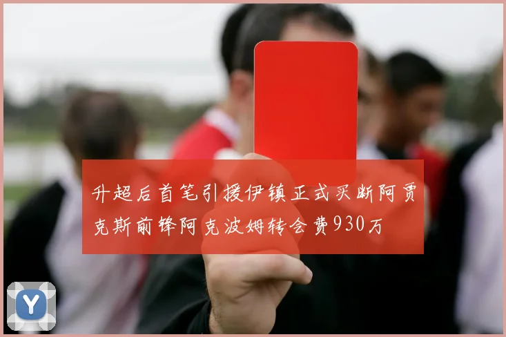 升超后首笔引援伊镇正式买断阿贾克斯前锋阿克波姆转会费930万