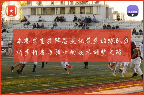 本赛季首发阵容变化最多的球队分析步行者与骑士的战术调整之路
